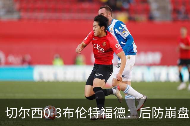 切尔西0-3布伦特福德：后防崩盘，连续21场失球